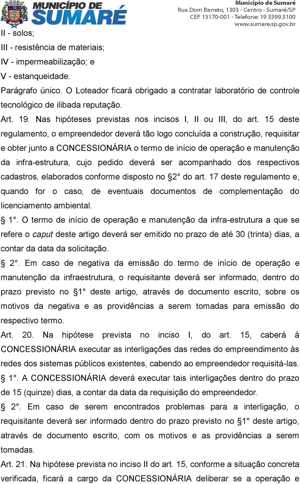 15 deste regulamento, o empreendedor deverá tão logo concluída a construção, requisitar e obter junto a CONCESSIONÁRIA o termo de início de operação e manutenção da infra-estrutura, cujo pedido