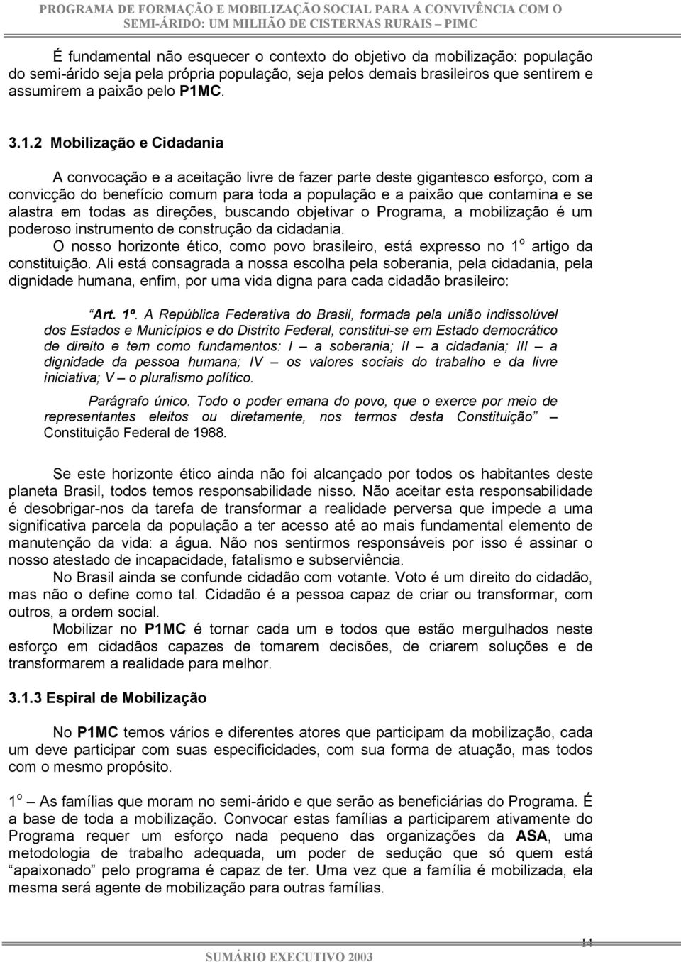 2 Mobilização e Cidadania A convocação e a aceitação livre de fazer parte deste gigantesco esforço, com a convicção do benefício comum para toda a população e a paixão que contamina e se alastra em