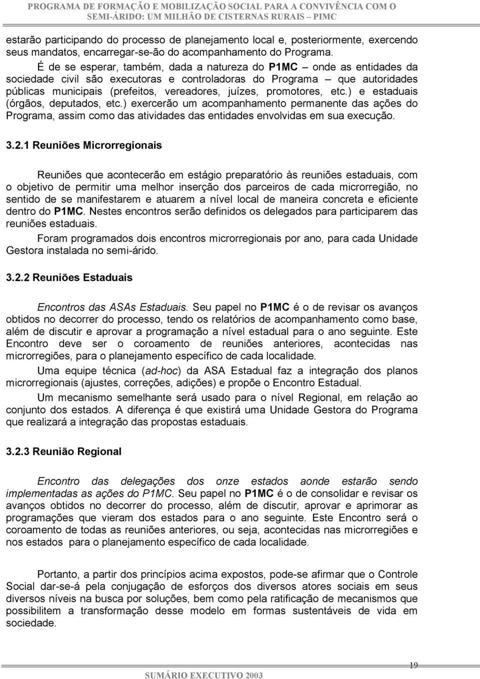 promotores, etc.) e estaduais (órgãos, deputados, etc.) exercerão um acompanhamento permanente das ações do Programa, assim como das atividades das entidades envolvidas em sua execução. 3.2.