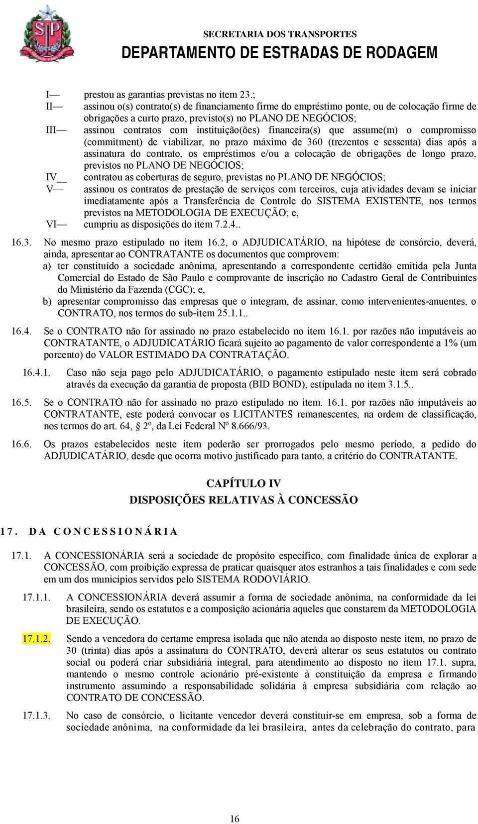 instituição(ões) financeira(s) que assume(m) o compromisso (commitment) de viabilizar, no prazo máximo de 360 (trezentos e sessenta) dias após a assinatura do contrato, os empréstimos e/ou a