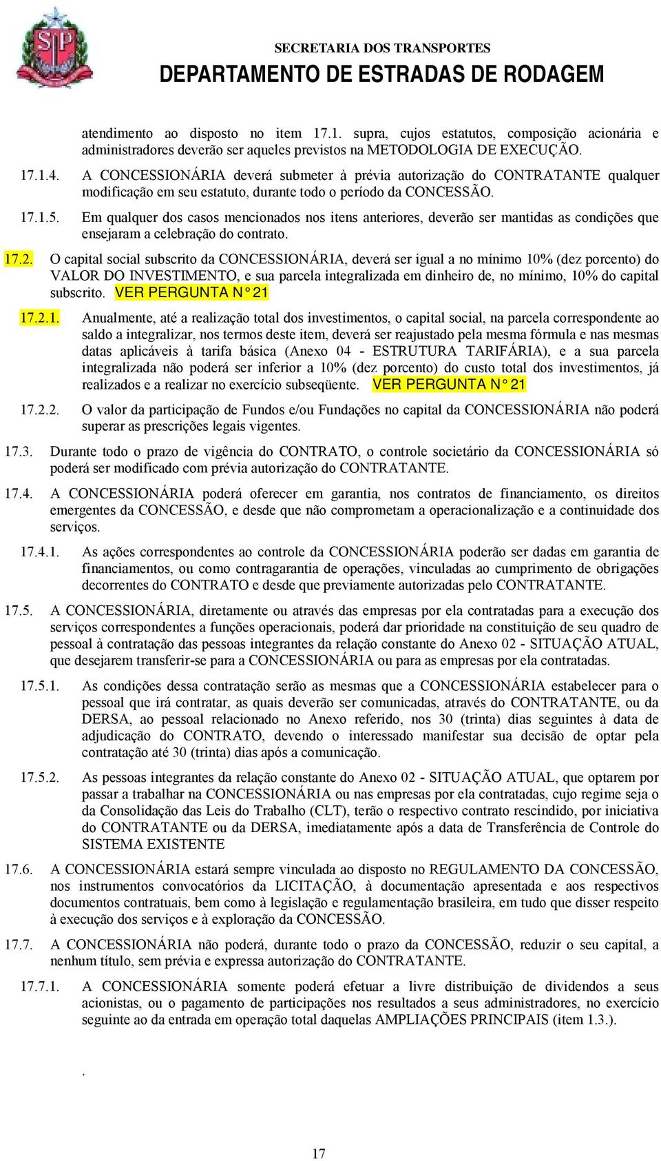 Em qualquer dos casos mencionados nos itens anteriores, deverão ser mantidas as condições que ensejaram a celebração do contrato. 17.2.