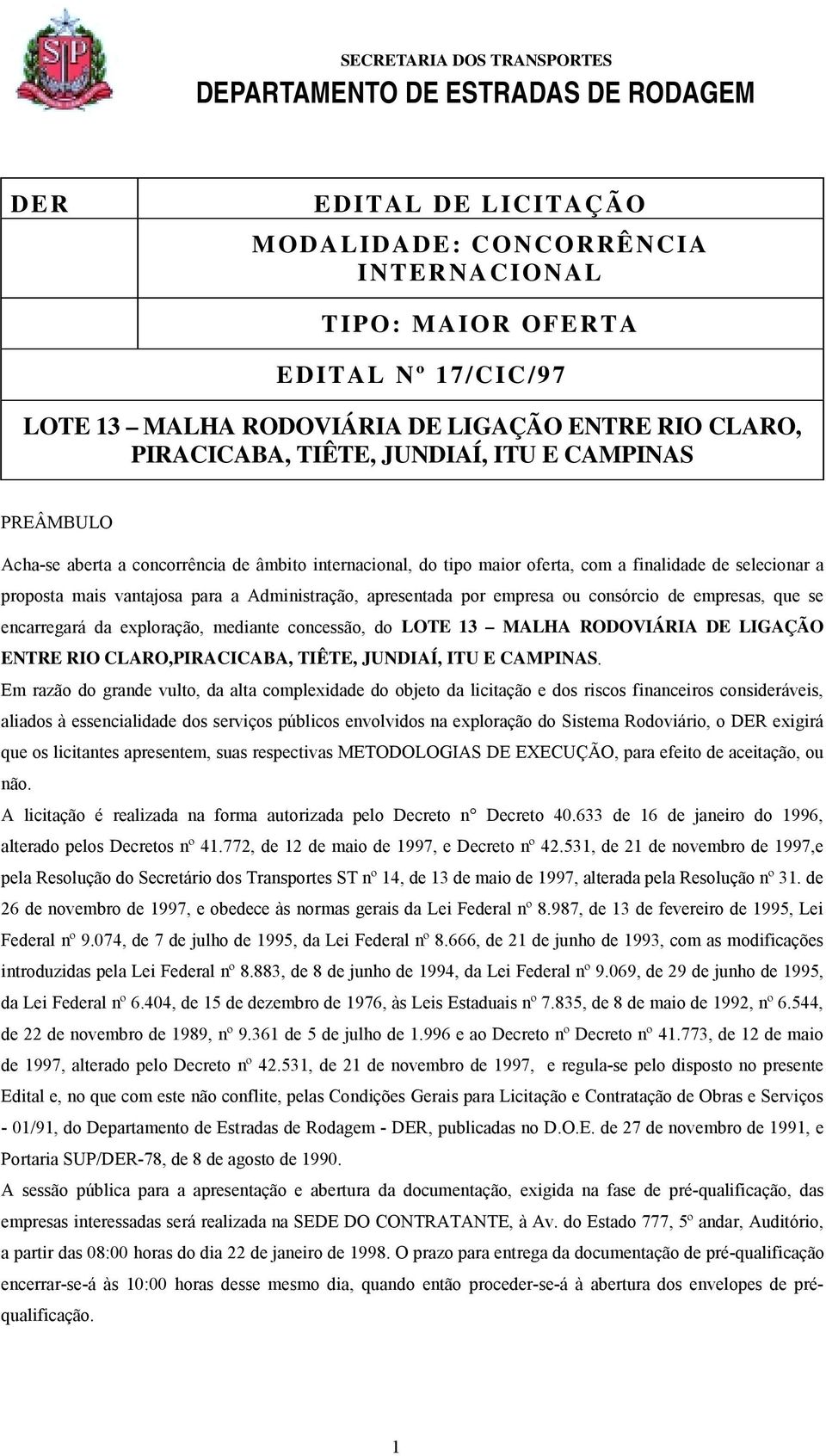 consórcio de empresas, que se encarregará da exploração, mediante concessão, do LOTE 13 MALHA RODOVIÁRIA DE LIGAÇÃO ENTRE RIO CLARO,PIRACICABA, TIÊTE, JUNDIAÍ, ITU E CAMPINAS.