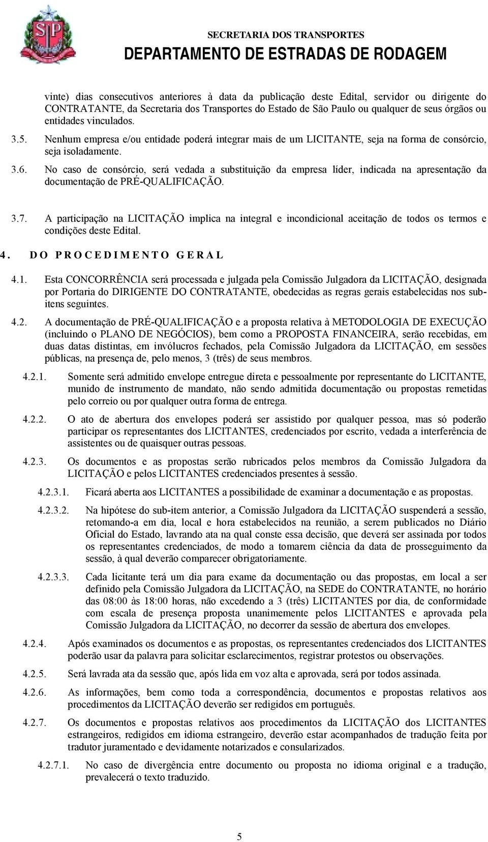 No caso de consórcio, será vedada a substituição da empresa líder, indicada na apresentação da documentação de PRÉ-QUALIFICAÇÃO. 3.7.