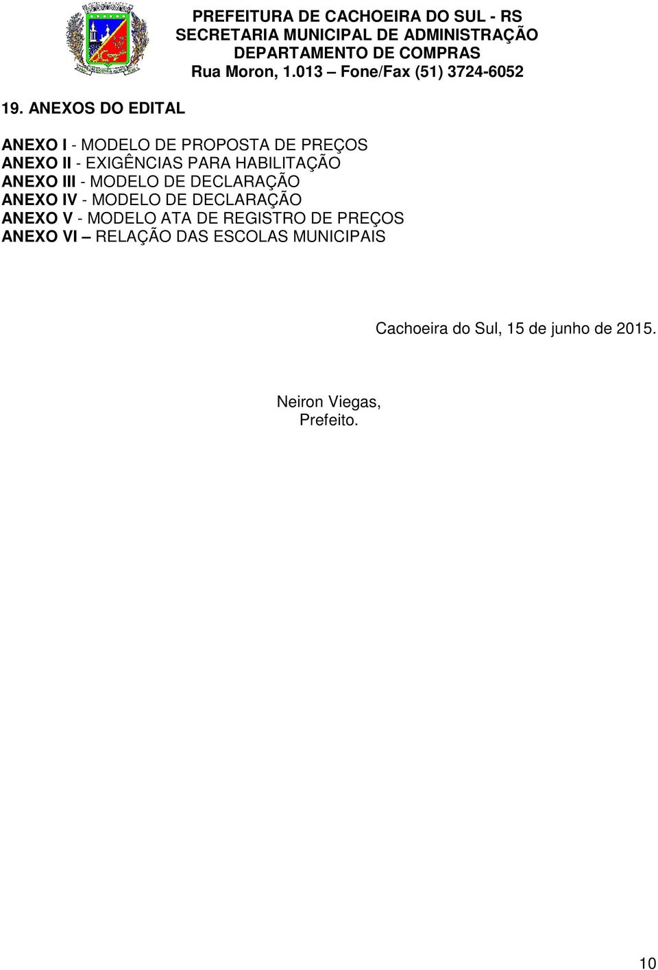 IV - MODELO DE DECLARAÇÃO ANEXO V - MODELO ATA DE REGISTRO DE PREÇOS ANEXO VI RELAÇÃO