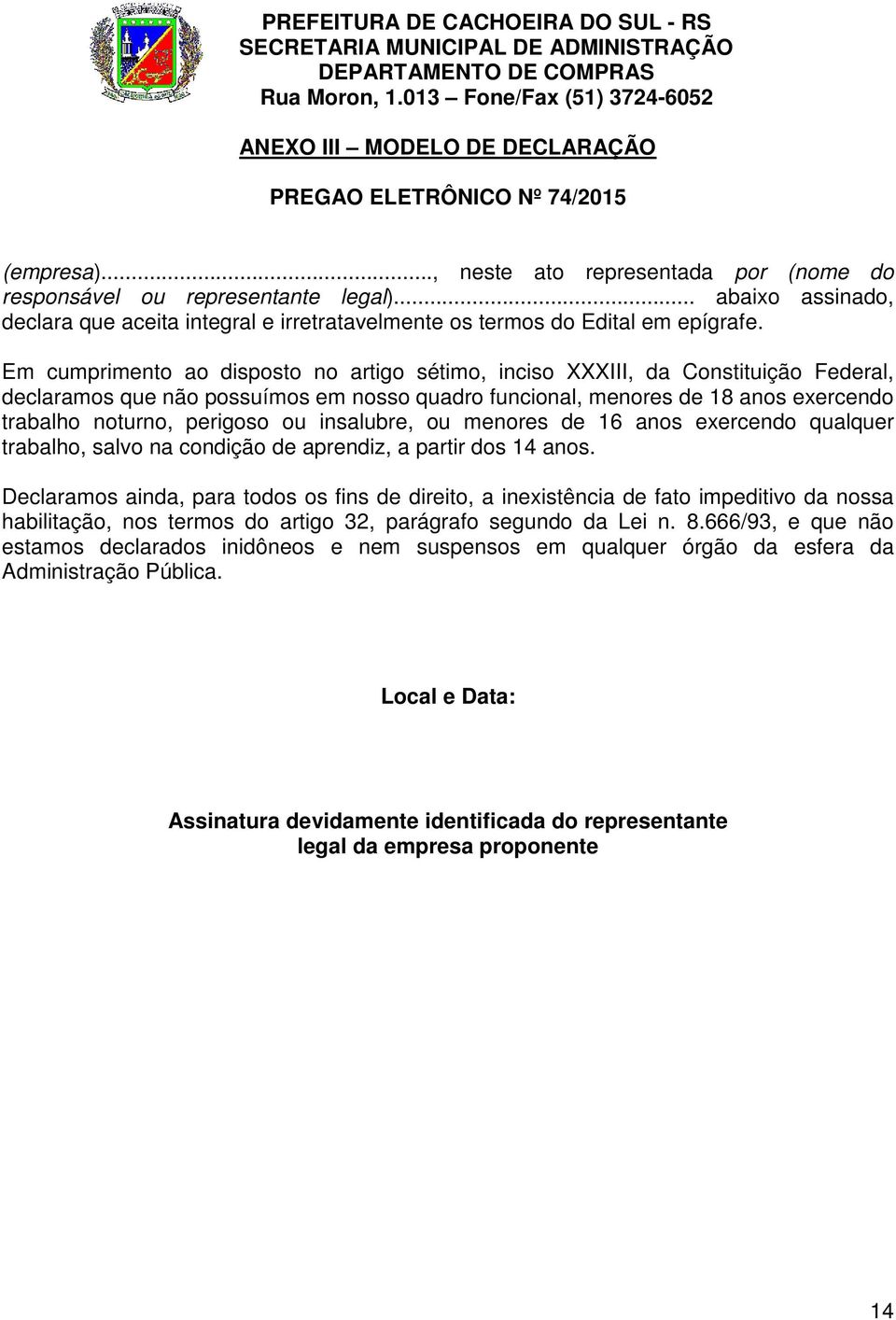 Em cumprimento ao disposto no artigo sétimo, inciso XXXIII, da Constituição Federal, declaramos que não possuímos em nosso quadro funcional, menores de 18 anos exercendo trabalho noturno, perigoso ou