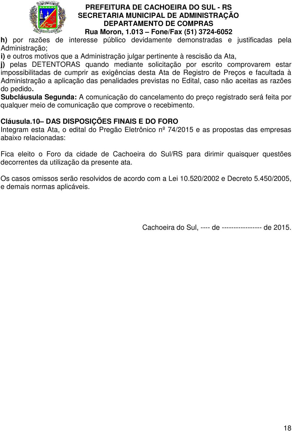 Edital, caso não aceitas as razões do pedido. Subcláusula Segunda: A comunicação do cancelamento do preço registrado será feita por qualquer meio de comunicação que comprove o recebimento. Cláusula.