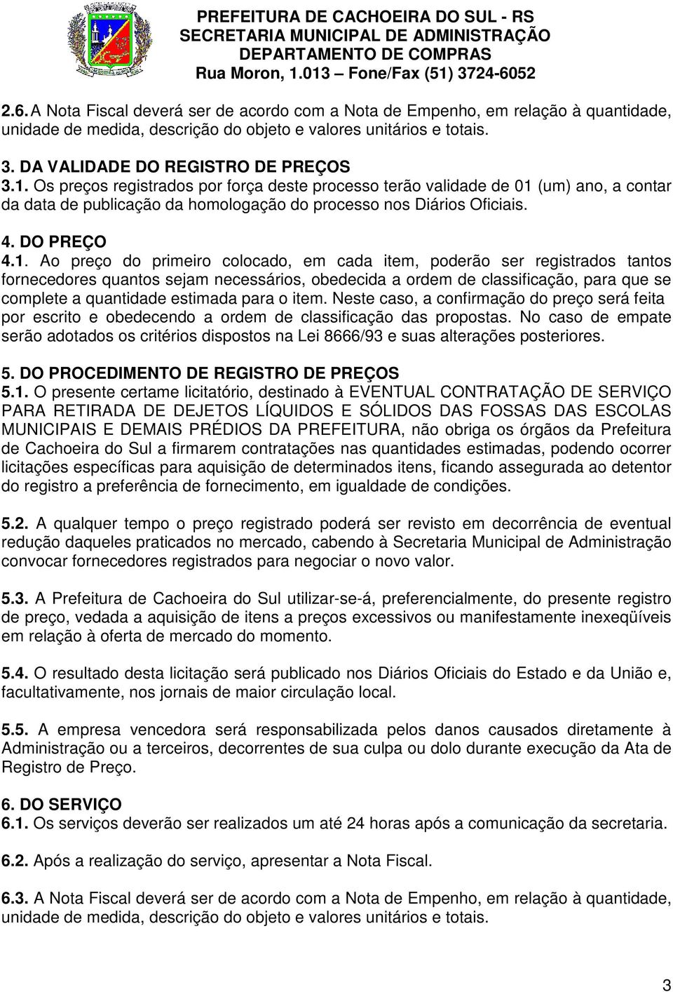 (um) ano, a contar da data de publicação da homologação do processo nos Diários Oficiais. 4. DO PREÇO 4.1.