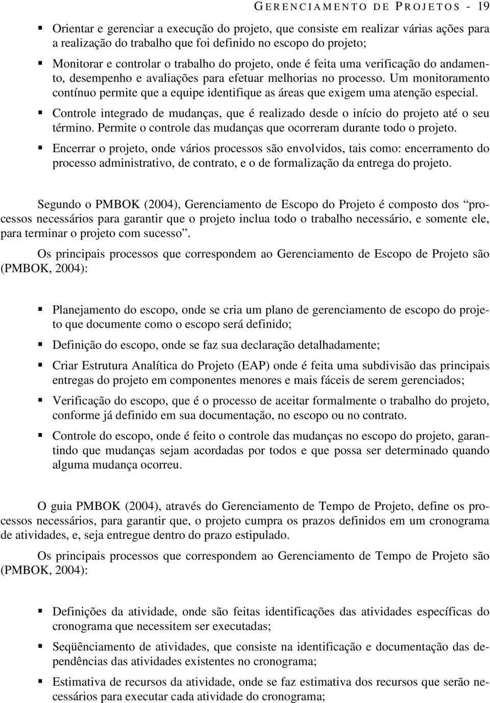 Um monitoramento contínuo permite que a equipe identifique as áreas que exigem uma atenção especial. Controle integrado de mudanças, que é realizado desde o início do projeto até o seu término.