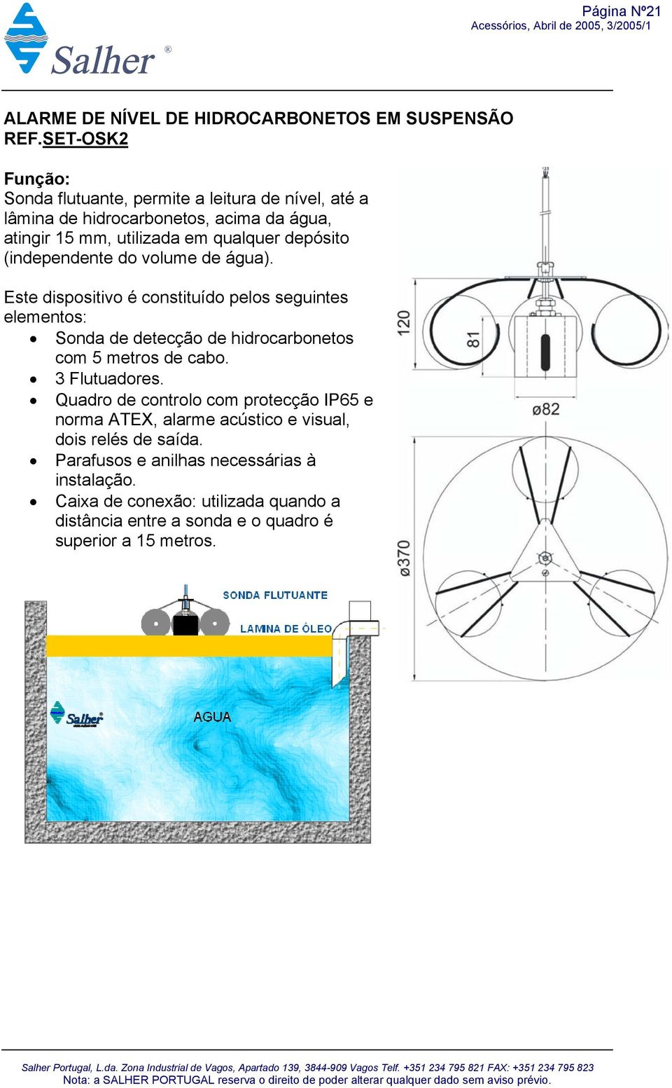 volume de água). Este dispositivo é constituído pelos seguintes elementos: Sonda de detecção de hidrocarbonetos com 5 metros de cabo. 3 Flutuadores.