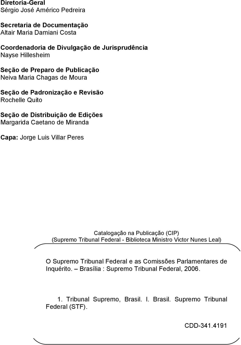 Miranda Capa: Jorge Luis Villar Peres Catalogação na Publicação (CIP) (Supremo Tribunal Federal - Biblioteca Ministro Victor Nunes Leal) O Supremo Tribunal Federal