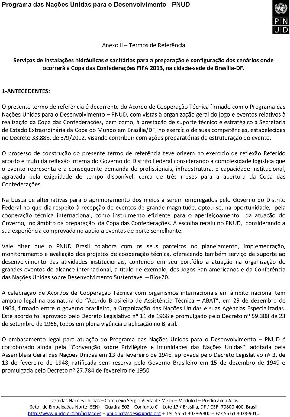 1-ANTECEDENTES: O presente tero de referência é decorrente do Acordo de Cooperação Técnica firado co o Prograa das Nações Unidas para o Desenvolviento PNUD, co vistas à organização geral do jogo e