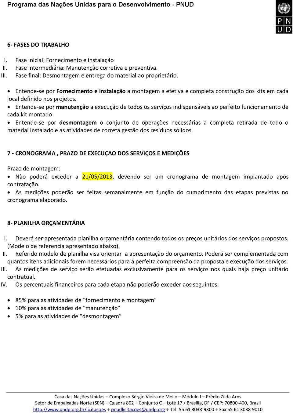 Entende-se por anutenção a execução de todos os serviços indispensáveis ao perfeito funcionaento de cada kit ontado Entende-se por desontage o conjunto de operações necessárias a copleta retirada de