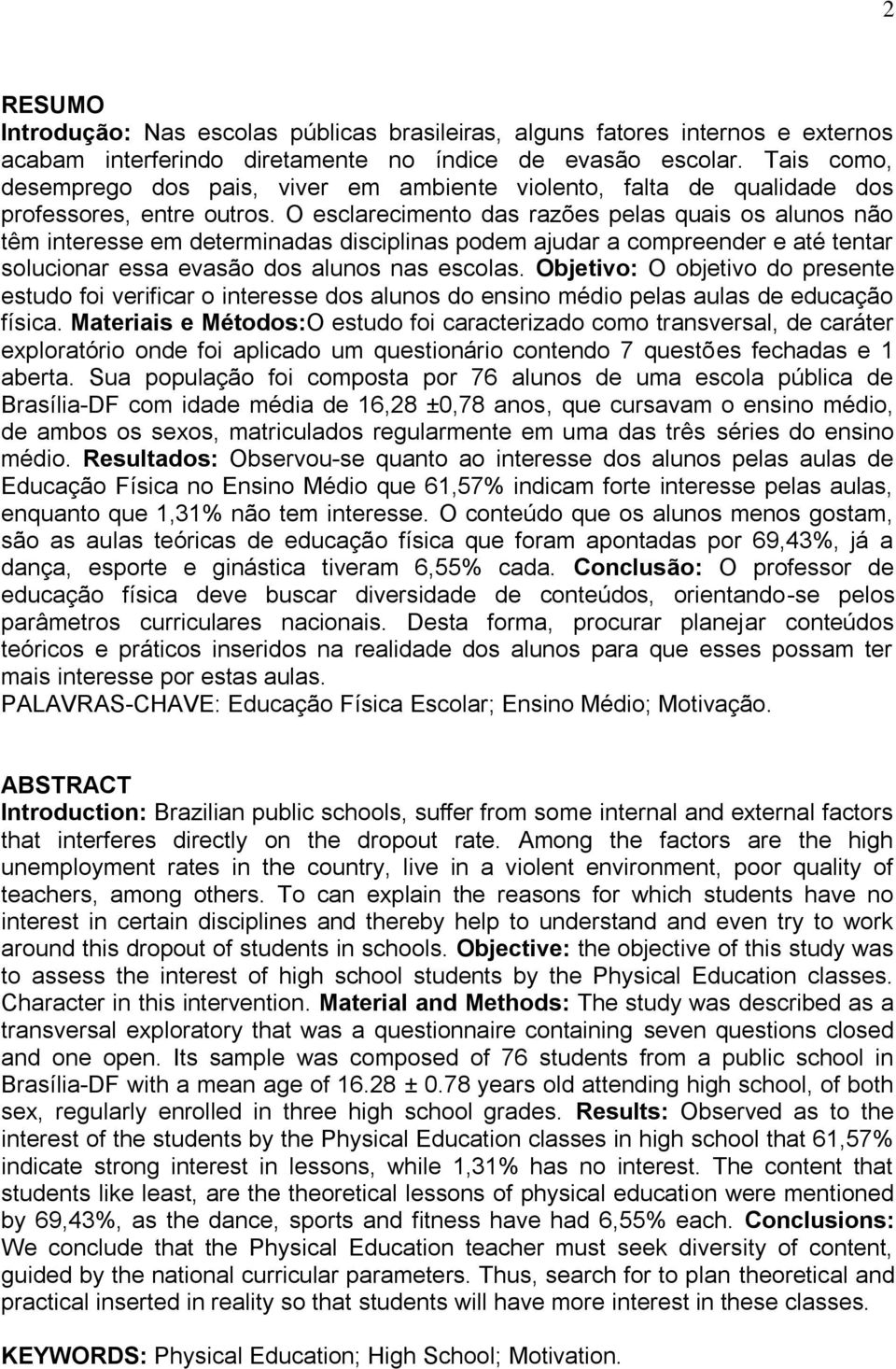 O esclarecimento das razões pelas quais os alunos não têm interesse em determinadas disciplinas podem ajudar a compreender e até tentar solucionar essa evasão dos alunos nas escolas.