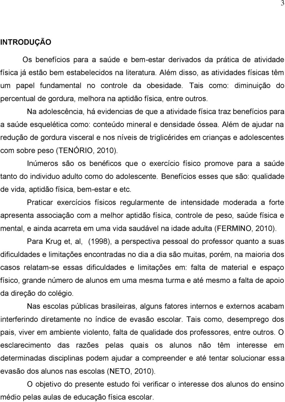 Na adolescência, há evidencias de que a atividade física traz benefícios para a saúde esquelética como: conteúdo mineral e densidade óssea.