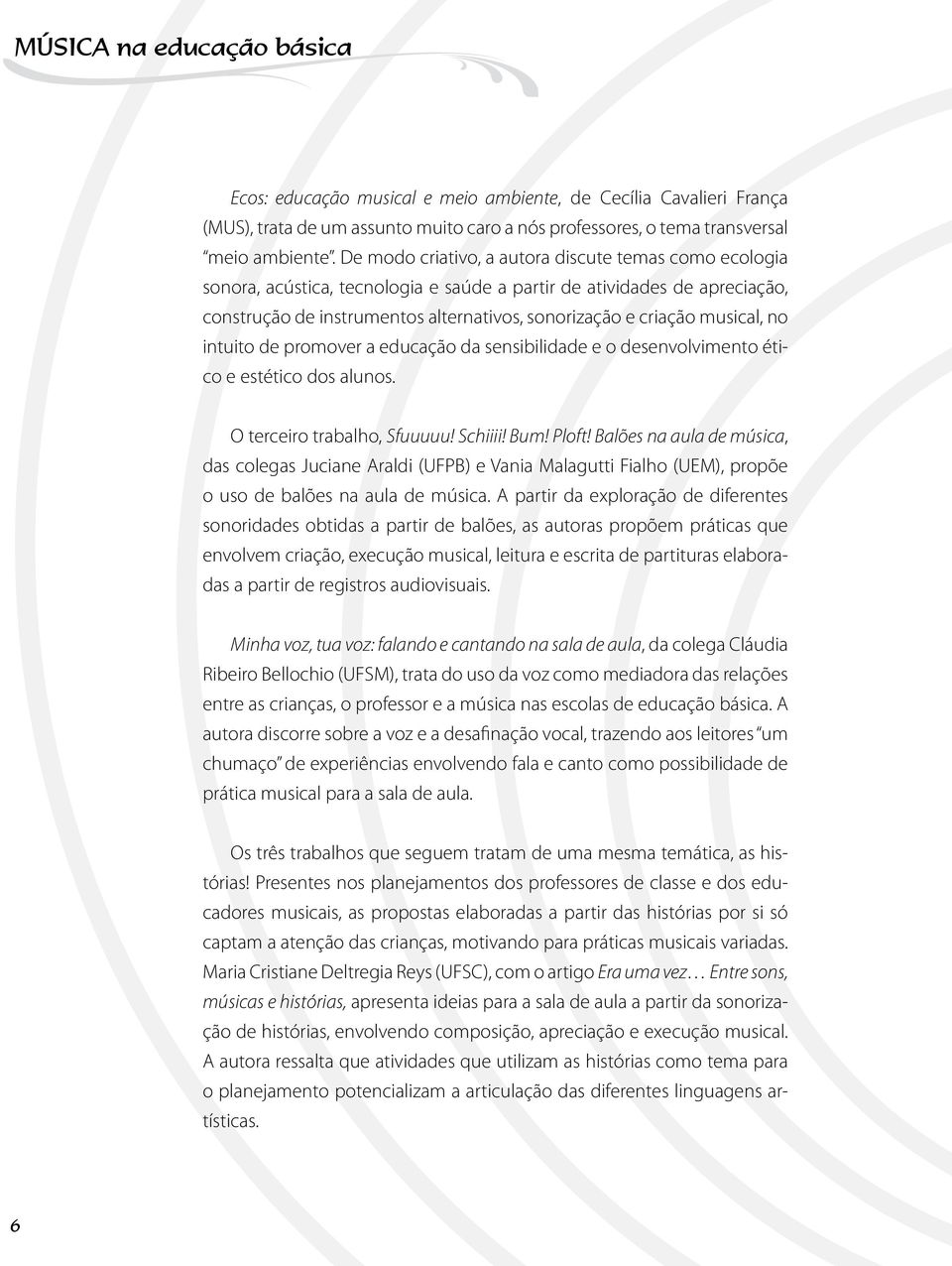 musical, no intuito de promover a educação da sensibilidade e o desenvolvimento ético e estético dos alunos. O terceiro trabalho, Sfuuuuu! Schiiii! Bum! Ploft!