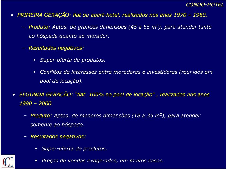 Conflitos de interesses entre moradores e investidores (reunidos em pool de locação).