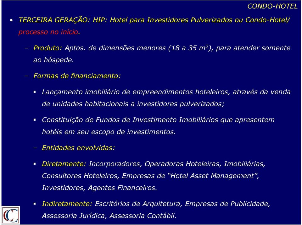 Formas de financiamento: Lançamento imobiliário de empreendimentos hoteleiros, através da venda de unidades habitacionais a investidores pulverizados; Constituição de Fundos de