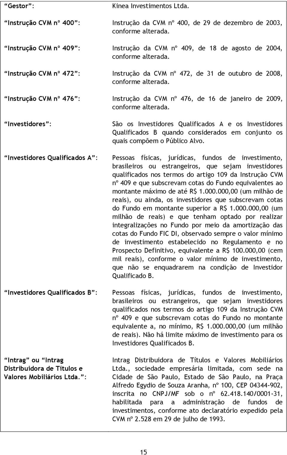 Instrução CVM nº 476 : Instrução da CVM nº 476, de 16 de janeiro de 2009, conforme alterada.