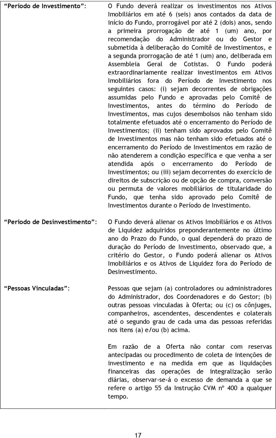 prorrogação de até 1 (um) ano, deliberada em Assembleia Geral de Cotistas.