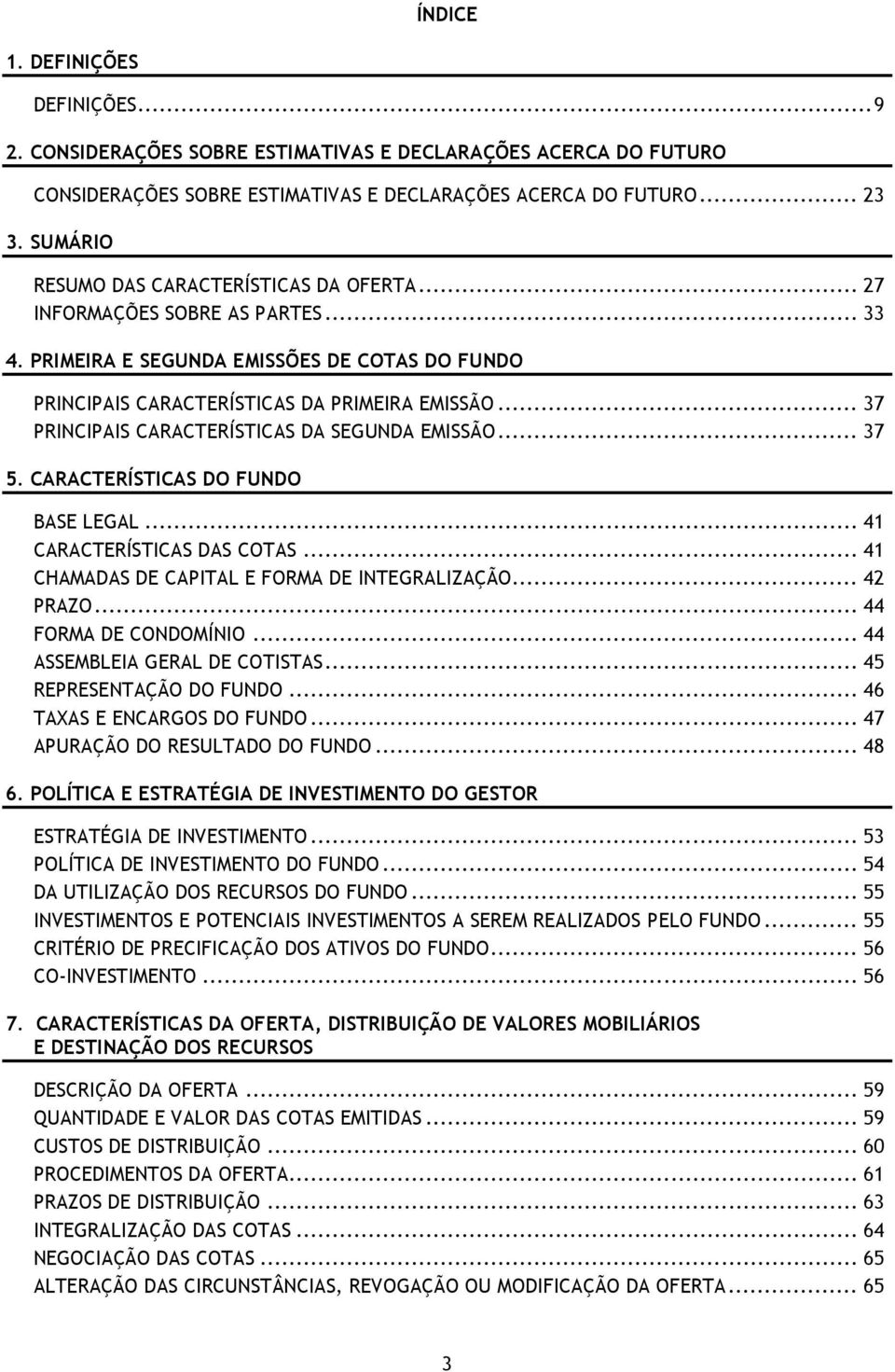 .. 37 PRINCIPAIS CARACTERÍSTICAS DA SEGUNDA EMISSÃO... 37 5. CARACTERÍSTICAS DO FUNDO BASE LEGAL... 41 CARACTERÍSTICAS DAS COTAS... 41 CHAMADAS DE CAPITAL E FORMA DE INTEGRALIZAÇÃO... 42 PRAZO.