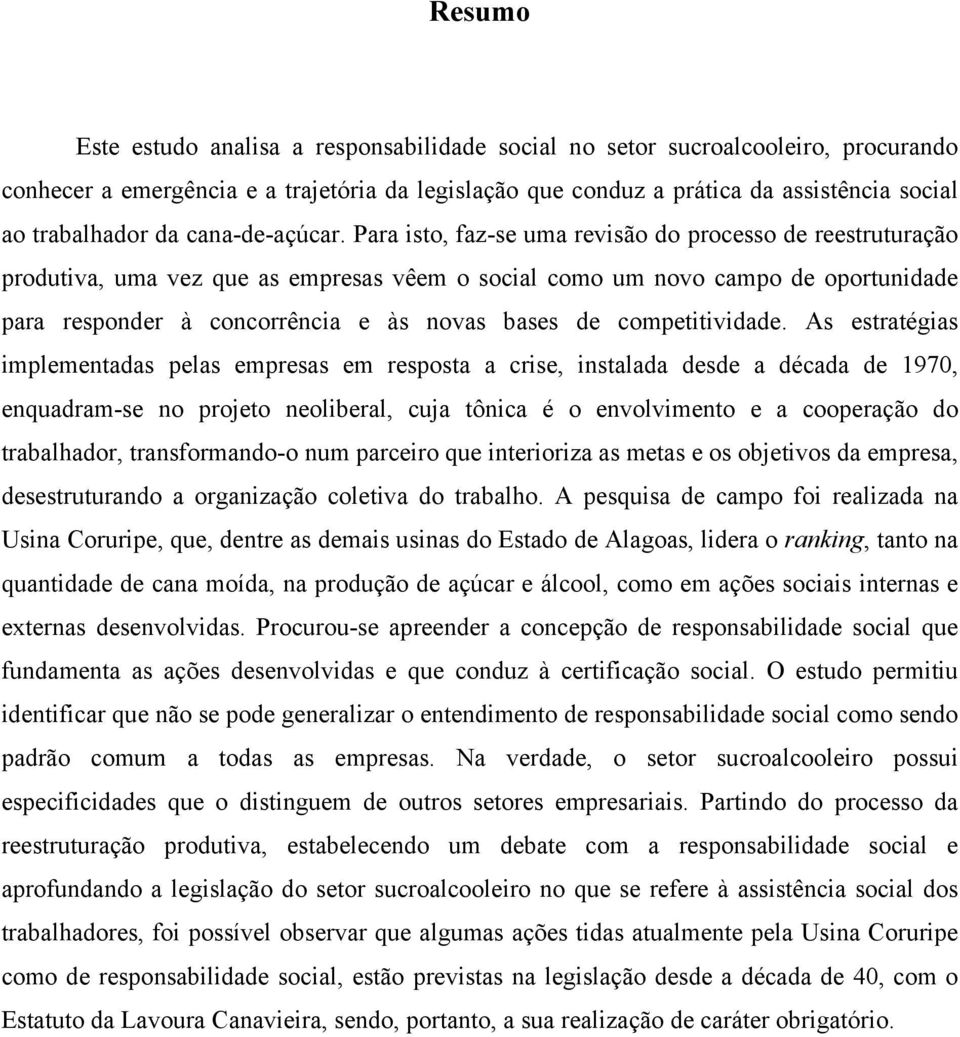 Para isto, faz-se uma revisão do processo de reestruturação produtiva, uma vez que as empresas vêem o social como um novo campo de oportunidade para responder à concorrência e às novas bases de