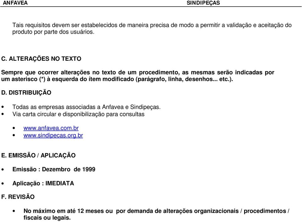 linha, desenhos... etc.). D. DISTRIBUIÇÃO Todas as empresas associadas a Anfavea e Sindipeças. Via carta circular e disponibilização para consultas www.anfavea.com.br www.