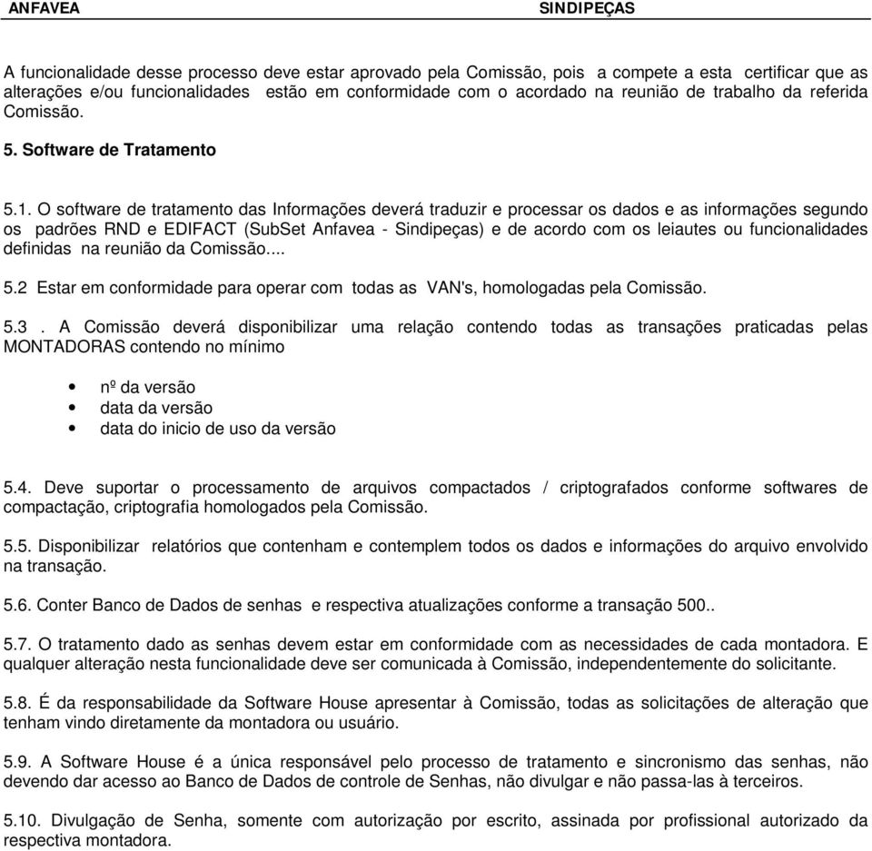 O software de tratamento das Informações deverá traduzir e processar os dados e as informações segundo os padrões RND e EDIFACT (SubSet Anfavea - Sindipeças) e de acordo com os leiautes ou