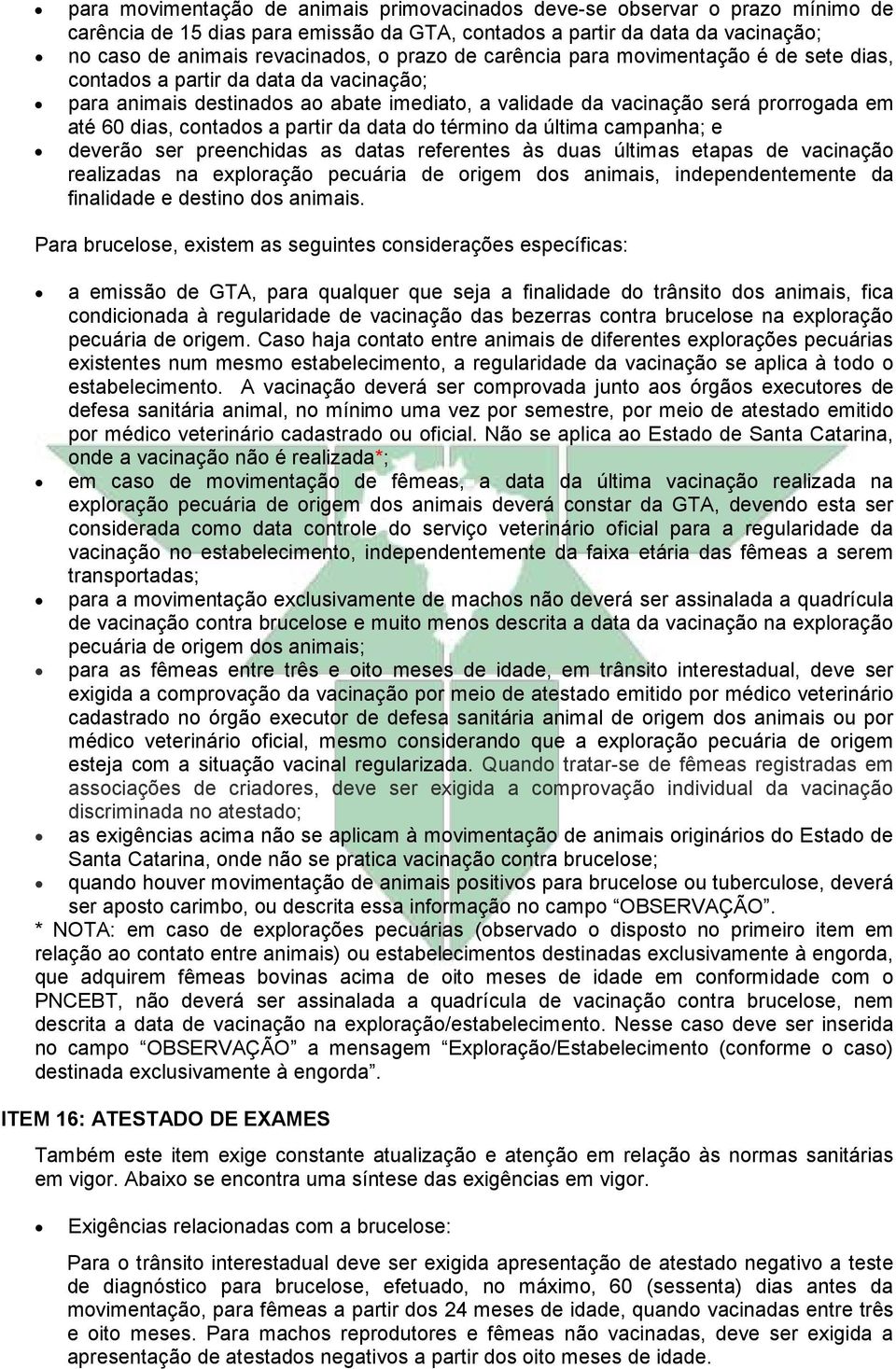 partir da data do término da última campanha; e deverão ser preenchidas as datas referentes às duas últimas etapas de vacinação realizadas na exploração pecuária de origem dos animais,