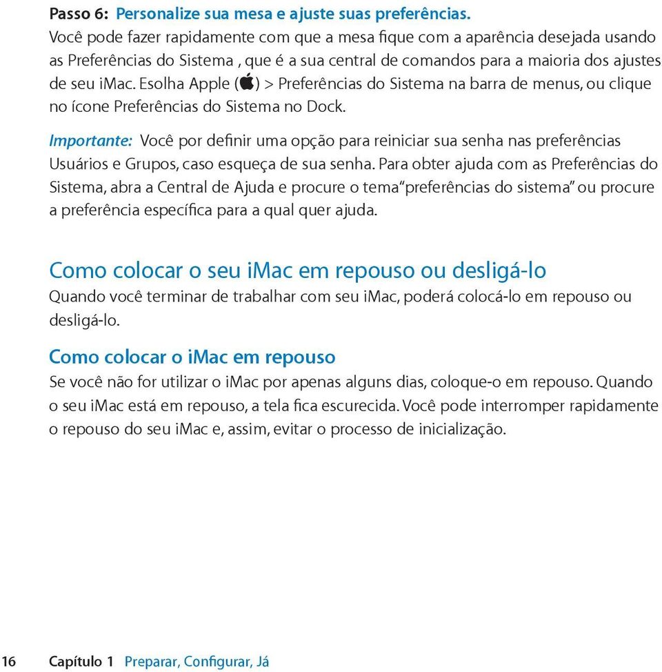 Esolha Apple (apple) > Preferências do Sistema na barra de menus, ou clique no ícone Preferências do Sistema no Dock.