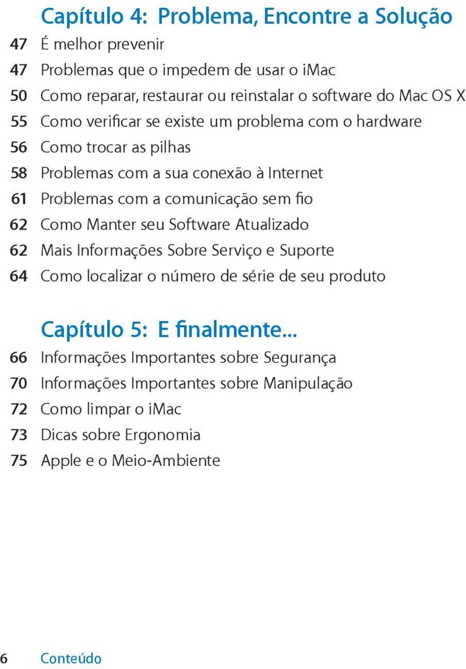 Como Manter seu Software Atualizado 62 Mais Informações Sobre Serviço e Suporte 64 Como localizar o número de série de seu produto Capítulo 5: E finalmente.