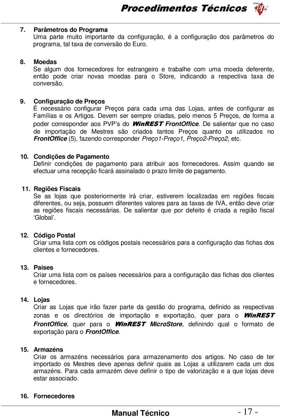 Configuração de Preços É necessário configurar Preços para cada uma das Lojas, antes de configurar as Famílias e os Artigos.