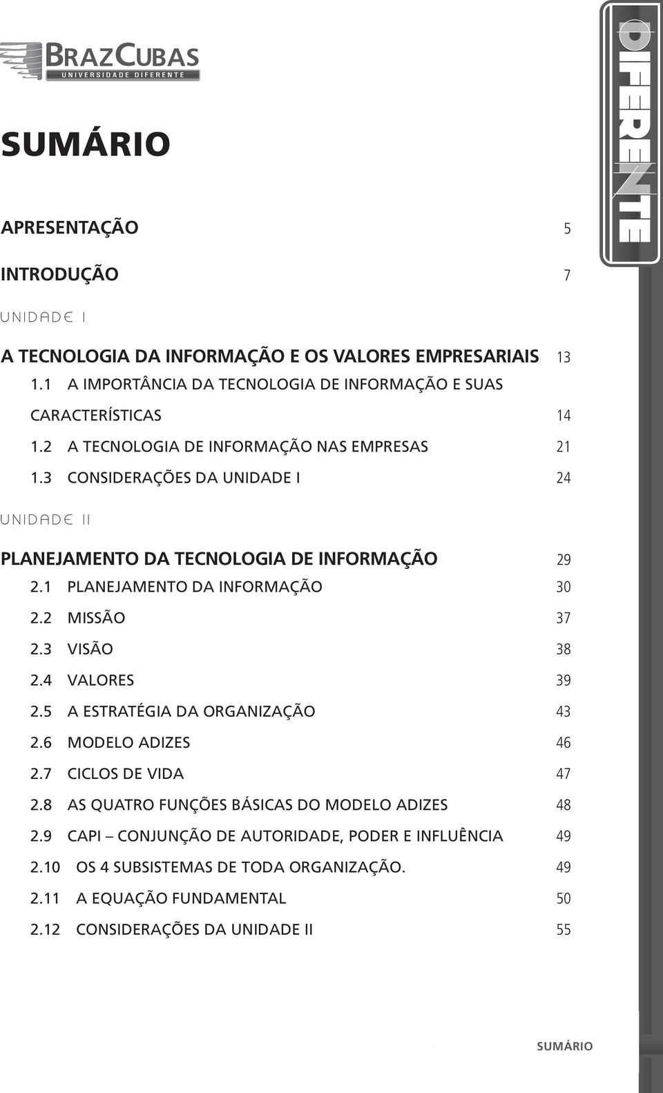 3 CONSIDERAÇÕES DA UNIDADE I 24 UNIDADE II PLANEJAMENTO DA TECNOLOGIA DE INFORMAÇÃO 29 2.1 PLANEJAMENTO DA INFORMAÇÃO 30 2.2 MISSÃO 37 2.3 VISÃO 38 2.4 VALORES 39 2.