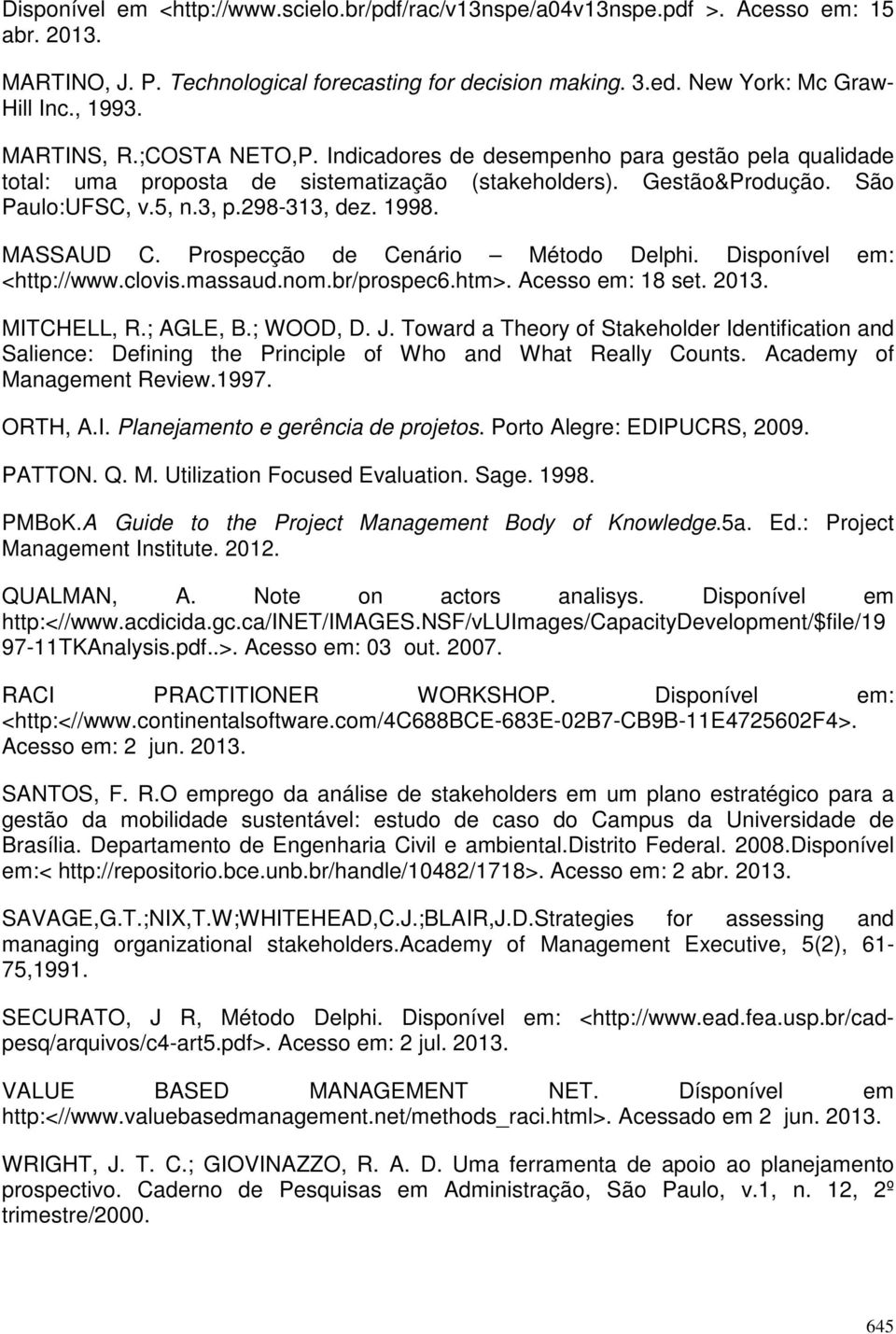 MASSAUD C. Prospecção de Cenário Método Delphi. Disponível em: <http://www.clovis.massaud.nom.br/prospec6.htm>. Acesso em: 18 set. 2013. MITCHELL, R.; AGLE, B.; WOOD, D. J.