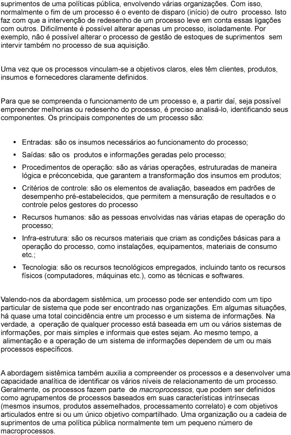 Por exemplo, não é possível alterar o processo de gestão de estoques de suprimentos sem intervir também no processo de sua aquisição.