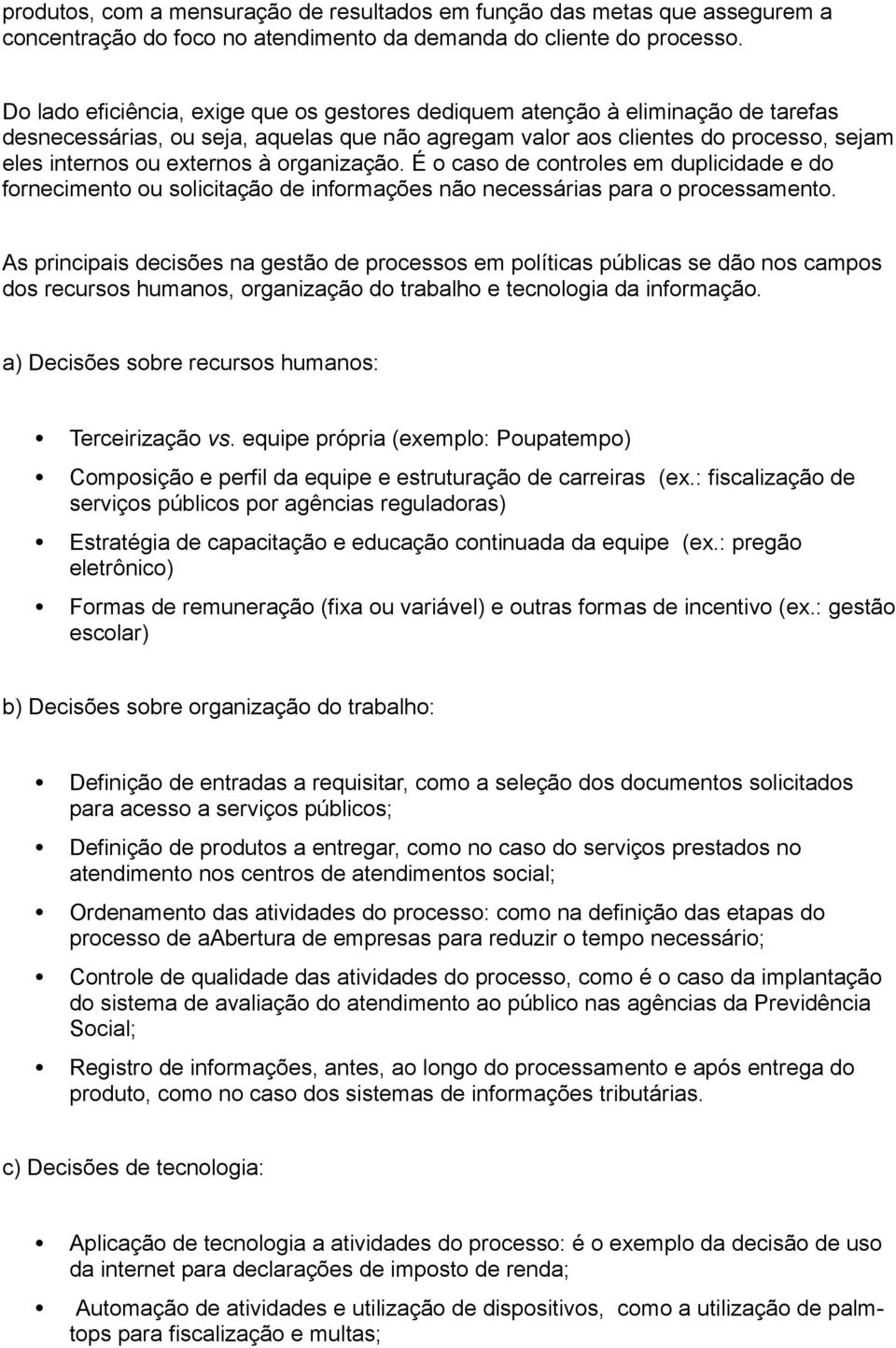 organização. É o caso de controles em duplicidade e do fornecimento ou solicitação de informações não necessárias para o processamento.