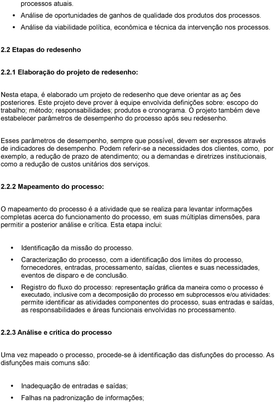 Este projeto deve prover à equipe envolvida definições sobre: escopo do trabalho; método; responsabilidades; produtos e cronograma.