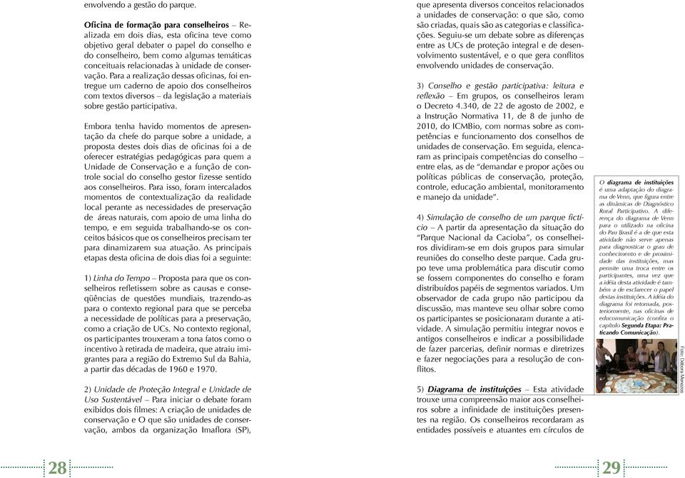 unidade de conservação. Para a realização dessas oficinas, foi entregue um caderno de apoio dos conselheiros com textos diversos da legislação a materiais sobre gestão participativa.