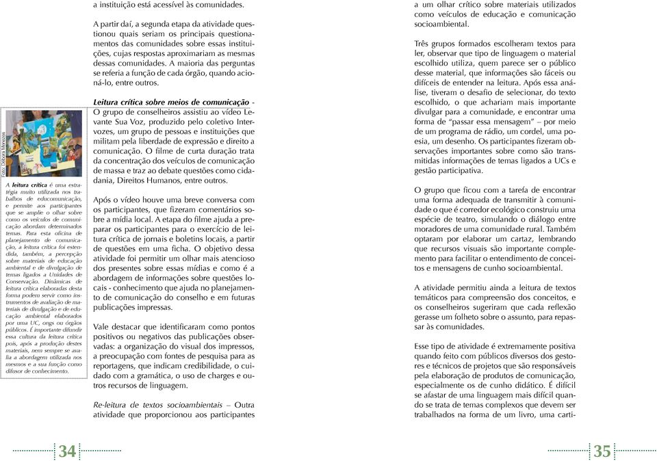 Para esta oficina de planejamento de comunicação, a leitura crítica foi estendida, também, a percepção sobre materiais de educação ambiental e de divulgação de temas ligados a Unidades de Conservação.