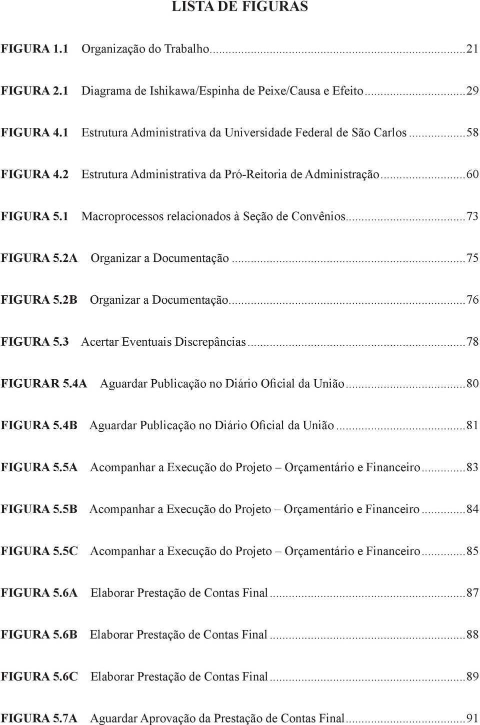 2B Organizar a Documentação...76 Figura 5.3 Acertar Eventuais Discrepâncias...78 Figurar 5.4A Aguardar Publicação no Diário Oficial da União...80 Figura 5.