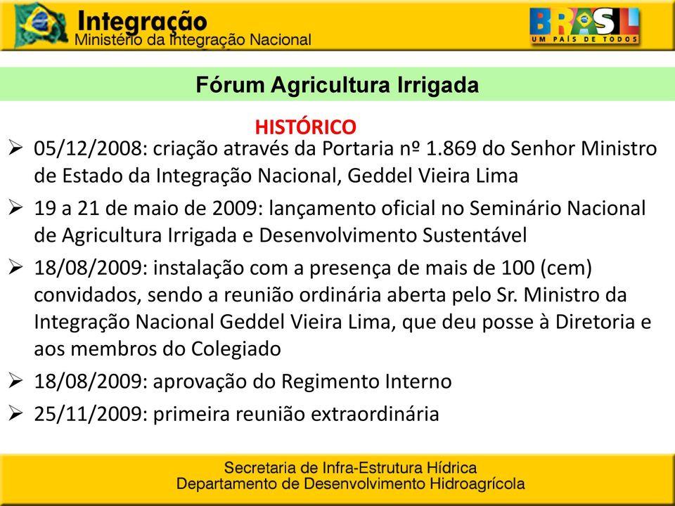 Agricultura Irrigada e Desenvolvimento Sustentável 18/08/2009: instalação com a presença de mais de 100 (cem) convidados, sendo a reunião