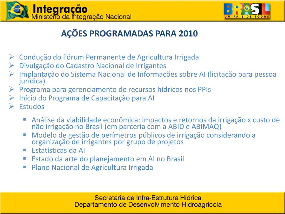 da viabilidade econômica: impactos e retornos da irrigação x custo de não irrigação no Brasil (em parceria com a ABID e ABIMAQ) Modelo de gestão de perímetros públicos