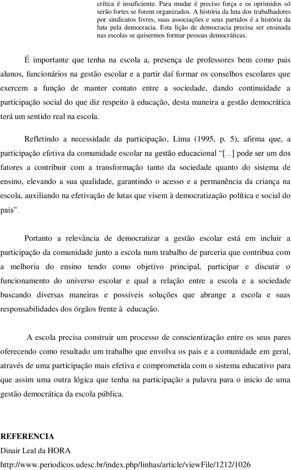 Esta lição de democracia precisa ser ensinada nas escolas se quisermos formar pessoas democráticas.