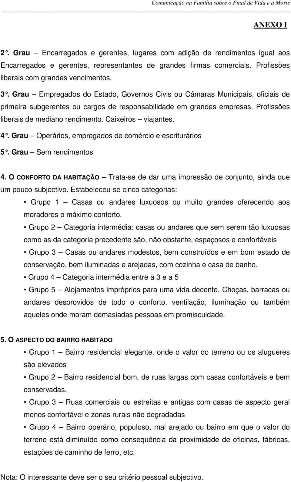 Caixeiros viajantes. 4. Grau Operários, empregados de comércio e escriturários 5. Grau Sem rendimentos 4.