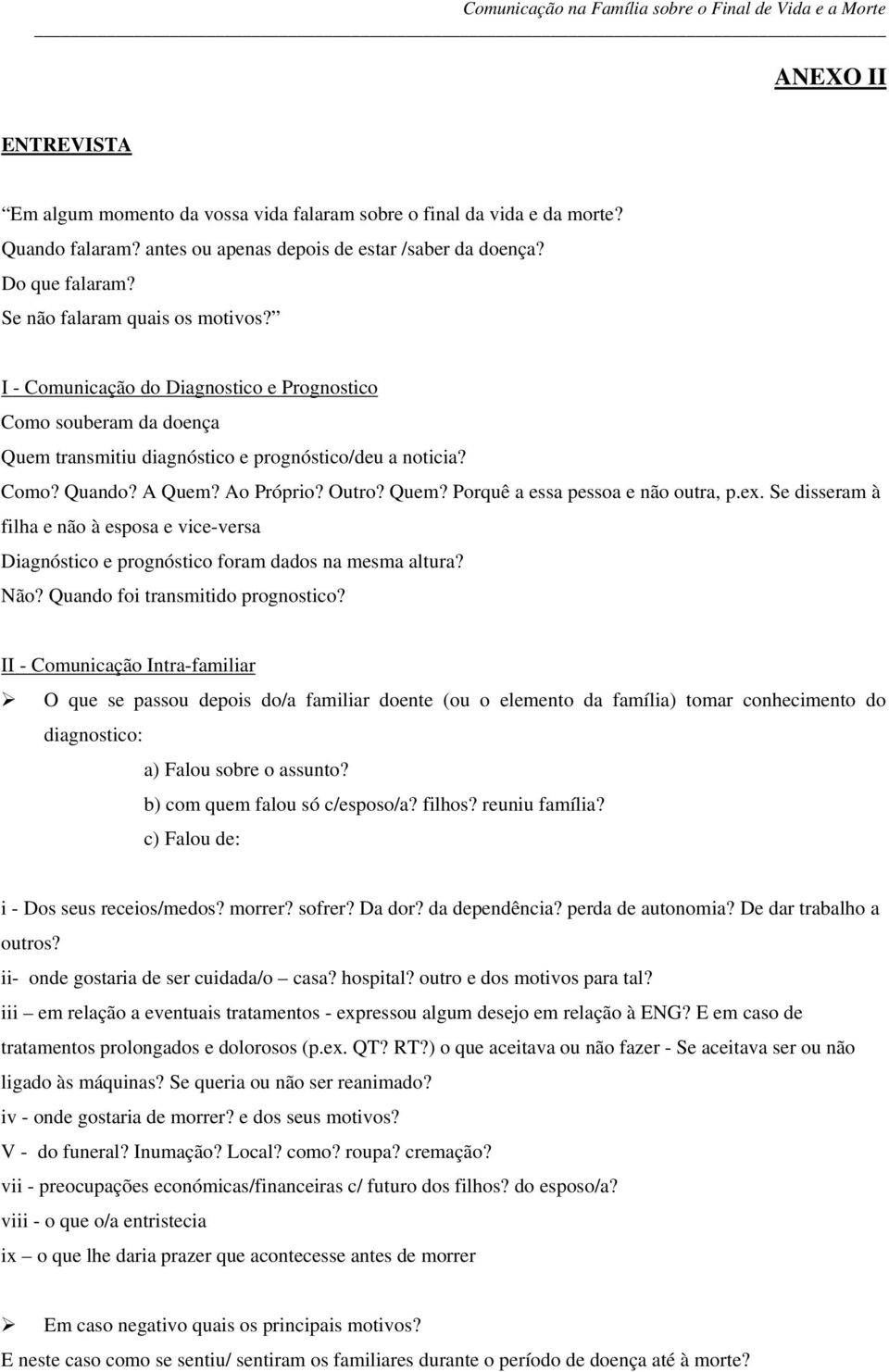 Quem? Porquê a essa pessoa e não outra, p.ex. Se disseram à filha e não à esposa e vice-versa Diagnóstico e prognóstico foram dados na mesma altura? Não? Quando foi transmitido prognostico?