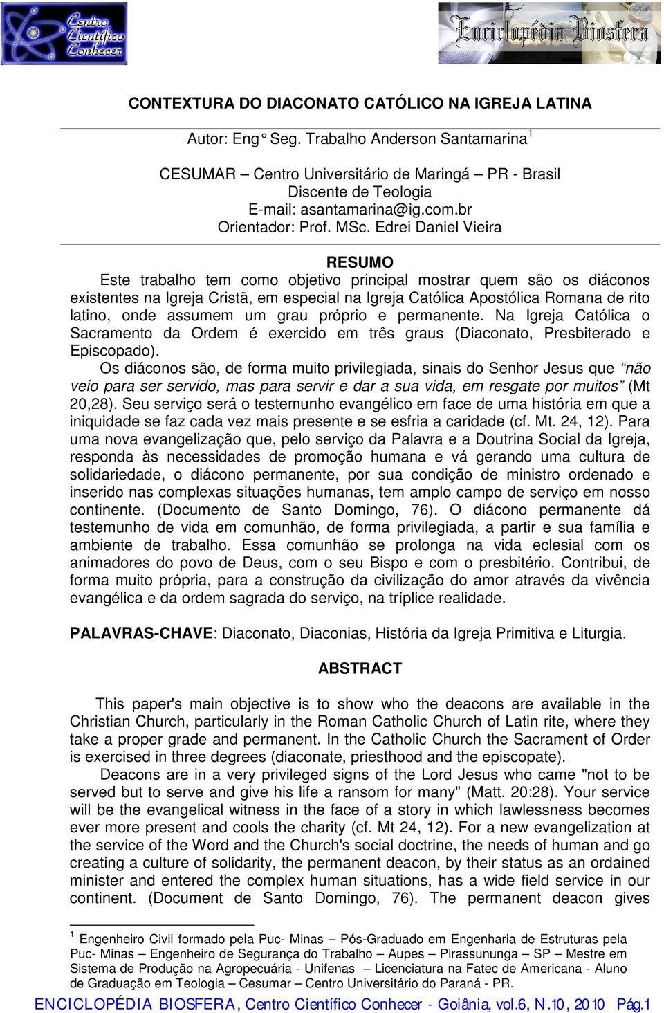 Edrei Daniel Vieira RESUMO Este trabalho tem como objetivo principal mostrar quem são os diáconos existentes na Igreja Cristã, em especial na Igreja Católica Apostólica Romana de rito latino, onde