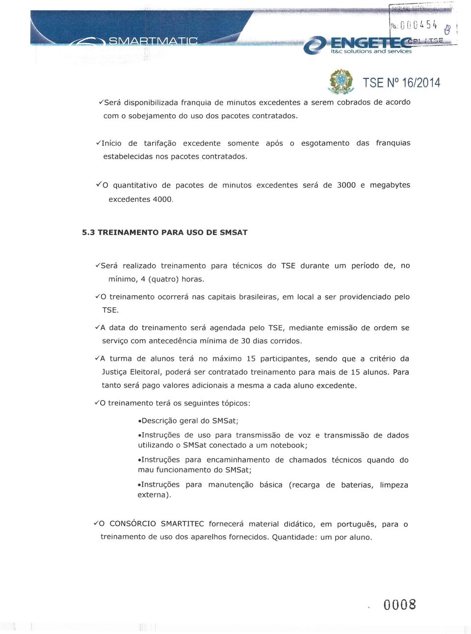 3 TREINAMENT PARA US DE SMSAT,íSerá realizad treinament para técnics d TSE durante um períd de, n mínim,4 (quatr) hras.