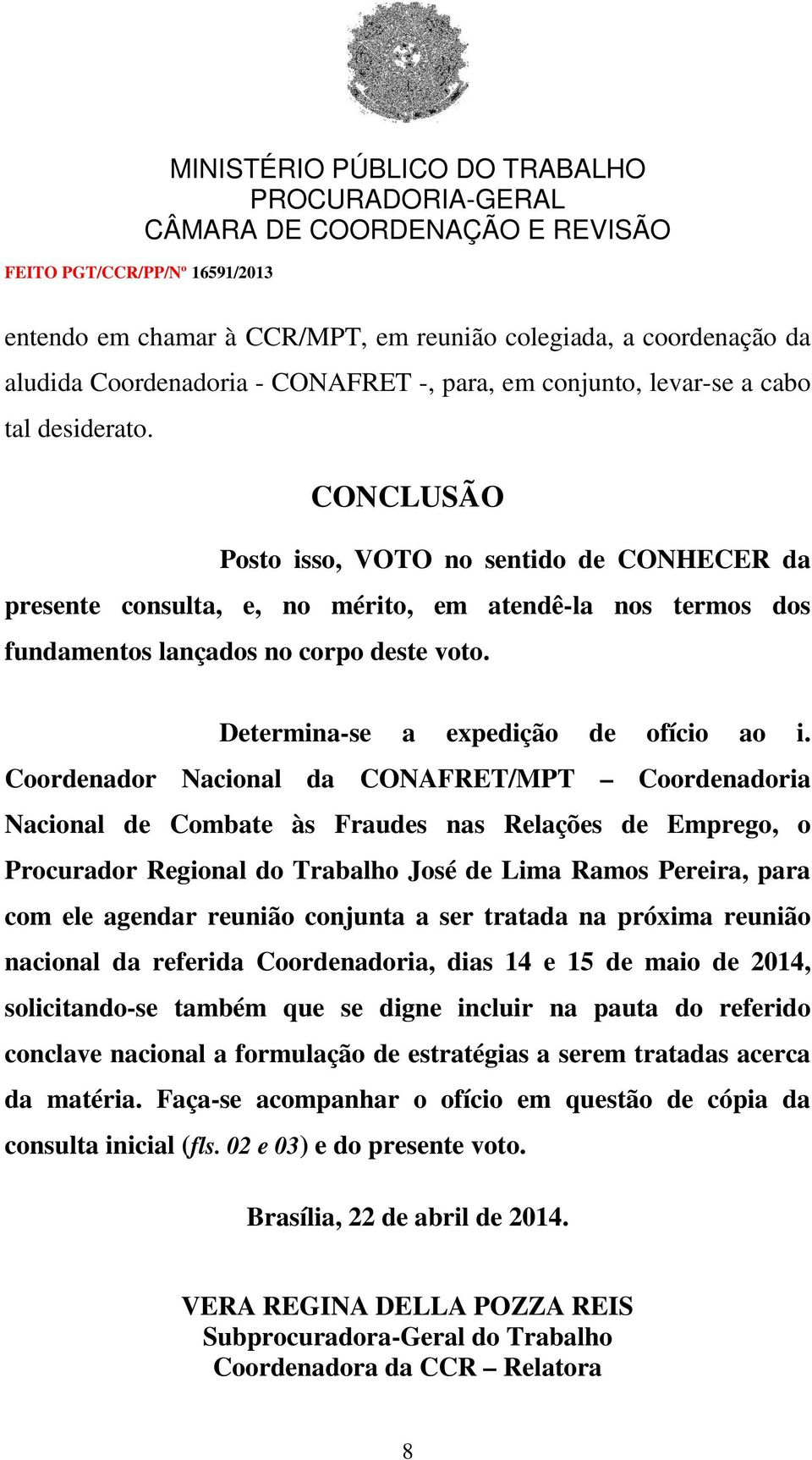 Coordenador Nacional da CONAFRET/MPT Coordenadoria Nacional de Combate às Fraudes nas Relações de Emprego, o Procurador Regional do Trabalho José de Lima Ramos Pereira, para com ele agendar reunião