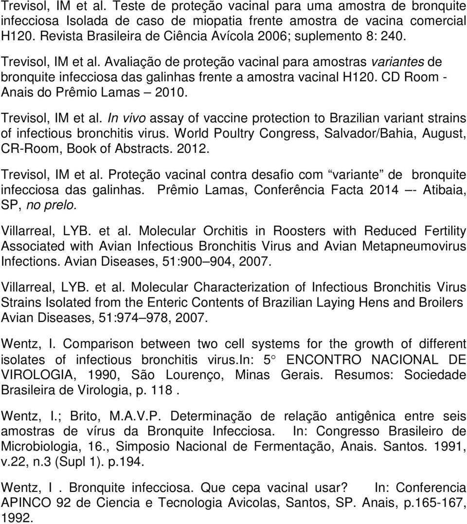 Avaliação de proteção vacinal para amostras variantes de bronquite infecciosa das galinhas frente a amostra vacinal H120. CD Room - Anais do Prêmio Lamas 2010. Trevisol, IM et al.