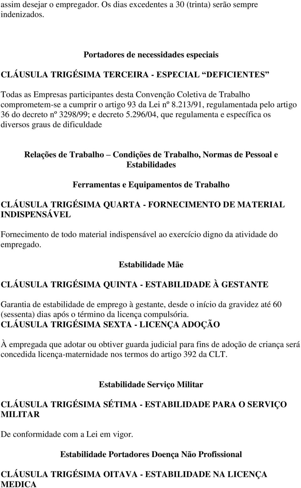 Lei nº 8.213/91, regulamentada pelo artigo 36 do decreto nº 3298/99; e decreto 5.