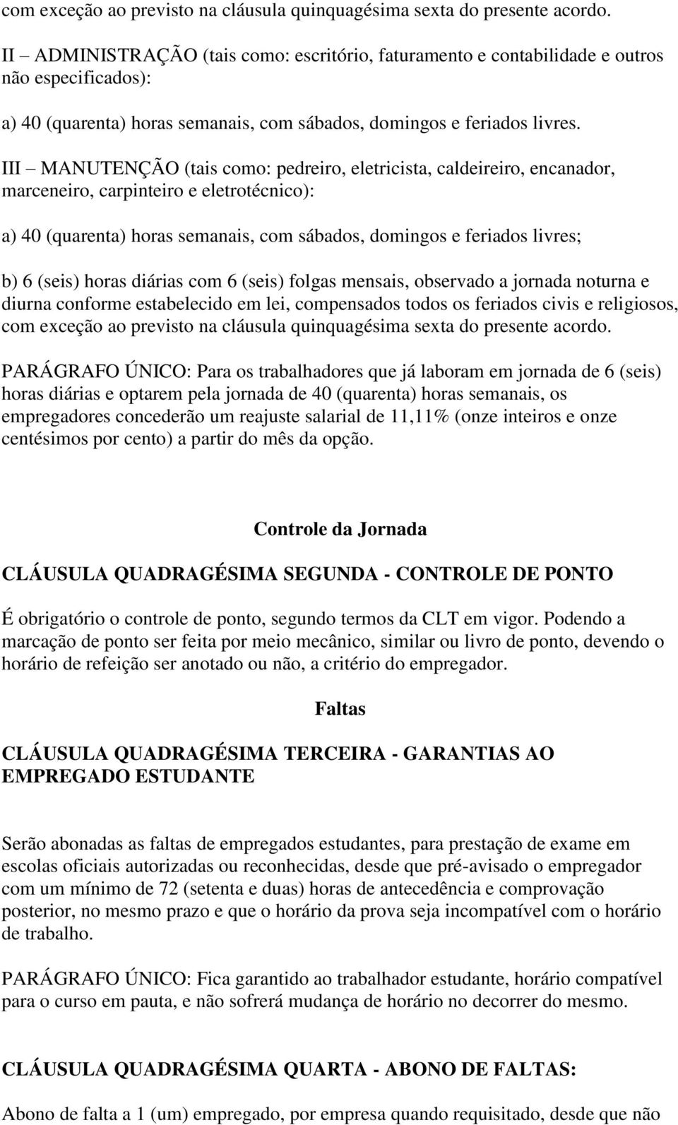 III MANUTENÇÃO (tais como: pedreiro, eletricista, caldeireiro, encanador, marceneiro, carpinteiro e eletrotécnico): a) 40 (quarenta) horas semanais, com sábados, domingos e feriados livres; b) 6